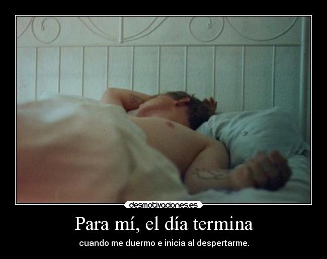 Para mí, el día termina -