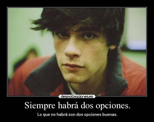 Siempre habrá dos opciones. - Lo que no habrá son dos opciones buenas.
