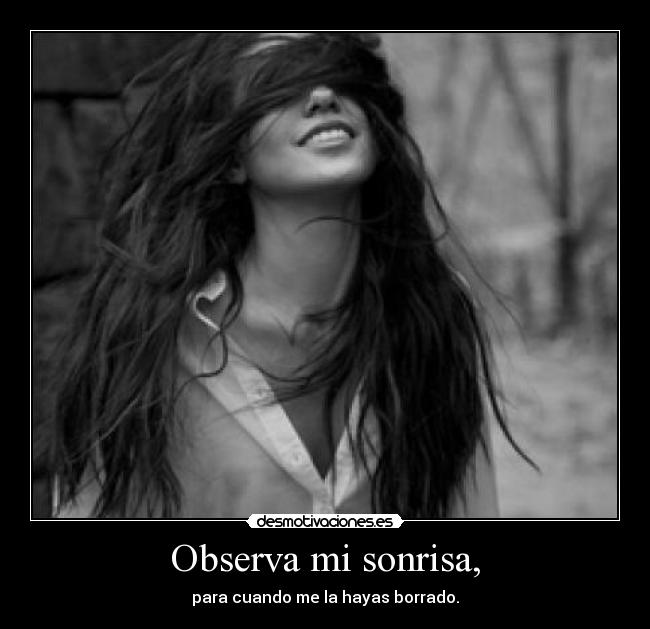 Observa mi sonrisa, - para cuando me la hayas borrado.