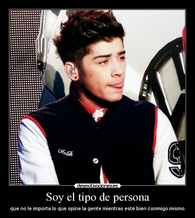 Soy el tipo de persona - que no le importa lo que opine la gente mientras esté bien conmigo mismo.