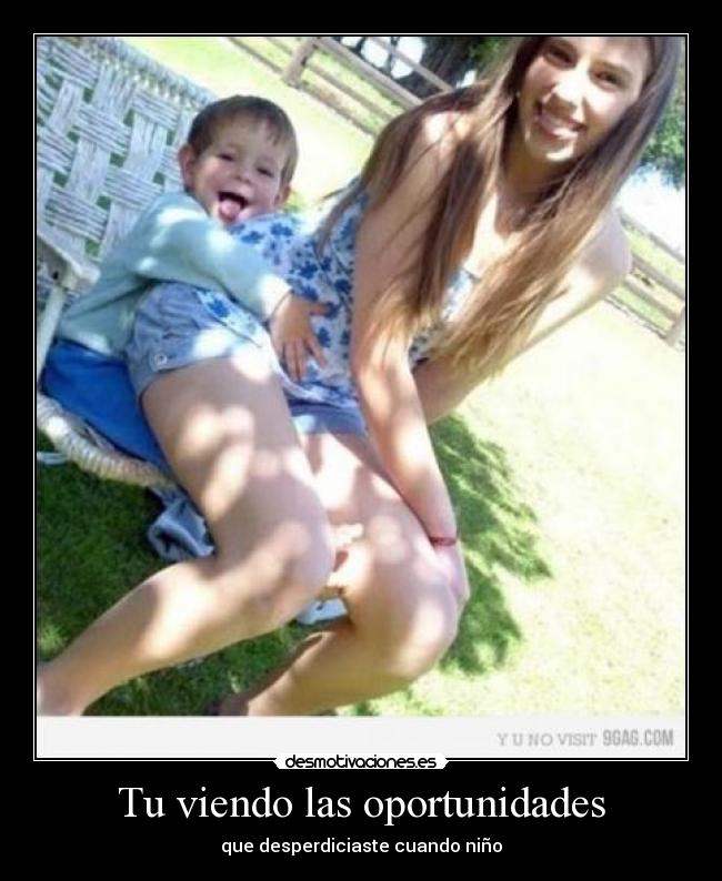 Tu viendo las oportunidades - que desperdiciaste cuando niño