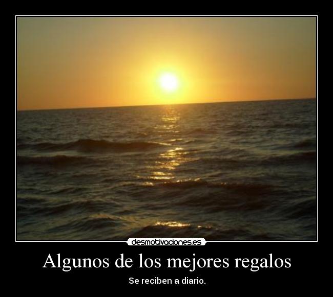 Algunos de los mejores regalos - Se reciben a diario.