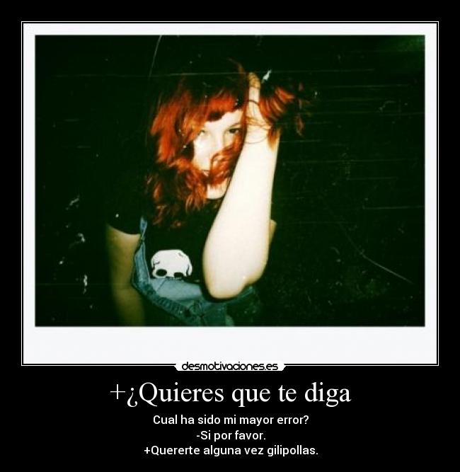 +¿Quieres que te diga -