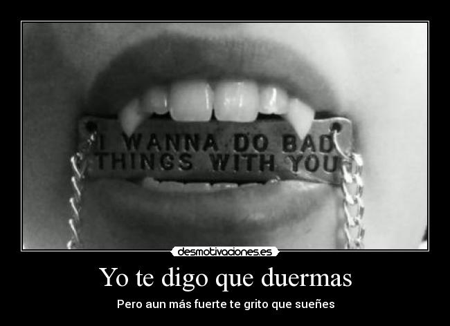 Yo te digo que duermas - Pero aun más fuerte te grito que sueñes