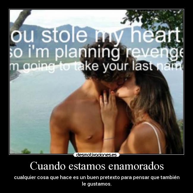 Cuando estamos enamorados - cualquier cosa que hace es un buen pretexto para pensar que también le gustamos.