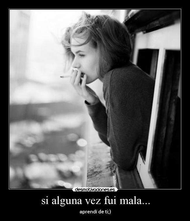si alguna vez fui mala... - aprendí de ti;)