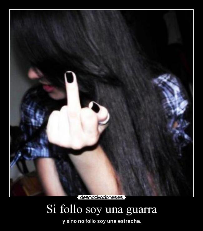Si follo soy una guarra - y sino no follo soy una estrecha.