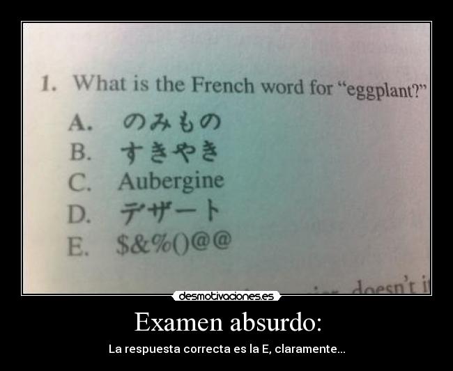 Examen absurdo: - La respuesta correcta es la E, claramente...
