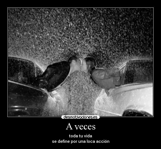 A veces - toda tu vida
se define por una loca acción