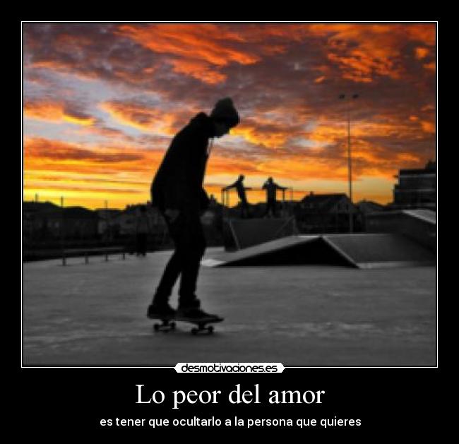 Lo peor del amor - es tener que ocultarlo a la persona que quieres