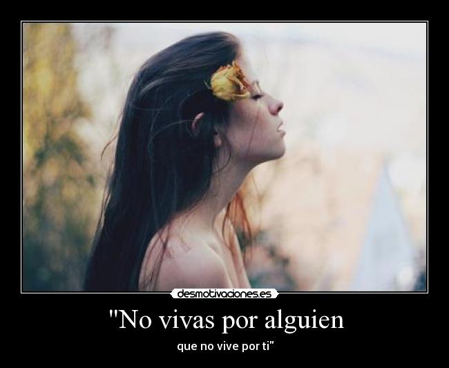 No vivas por alguien - que no vive por ti