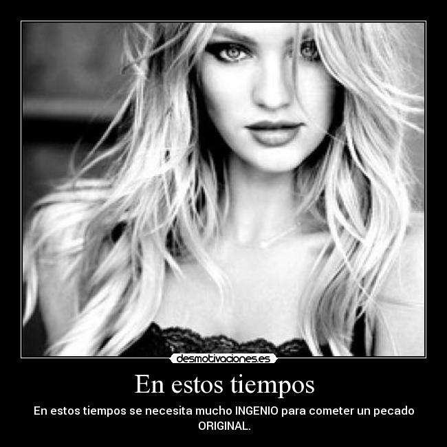 En estos tiempos - En estos tiempos se necesita mucho INGENIO para cometer un pecado ORIGINAL.