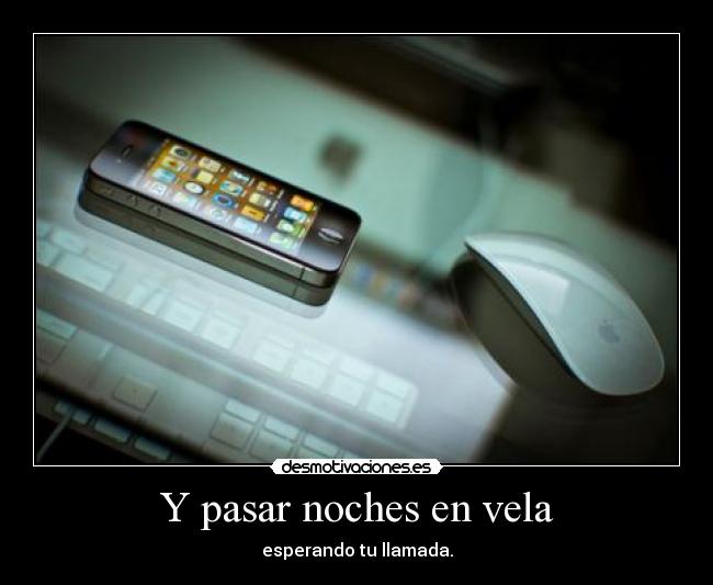 Y pasar noches en vela - 