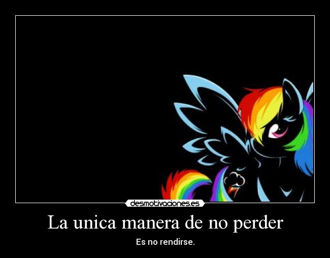 La unica manera de no perder - Es no rendirse.