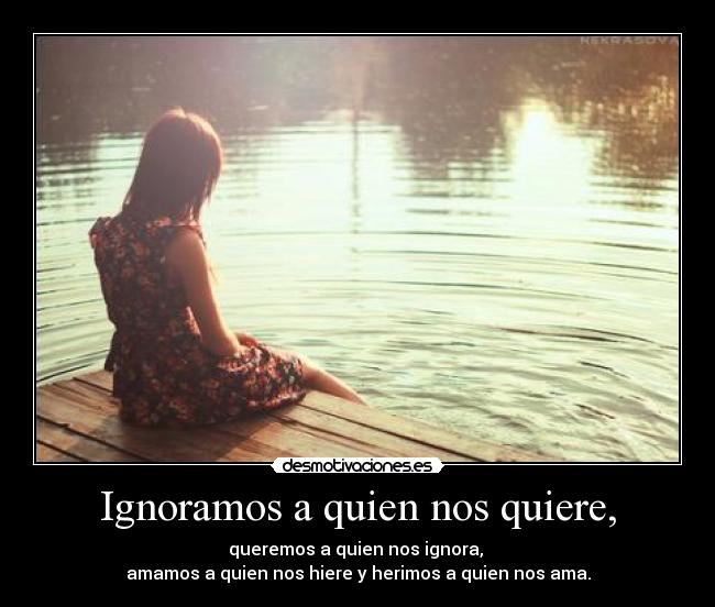 Ignoramos a quien nos quiere, - 