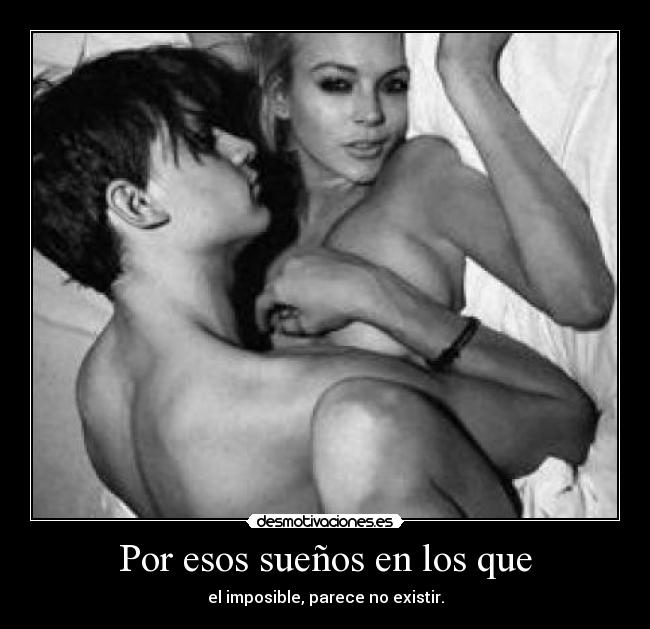Por esos sueños en los que - el imposible, parece no existir.