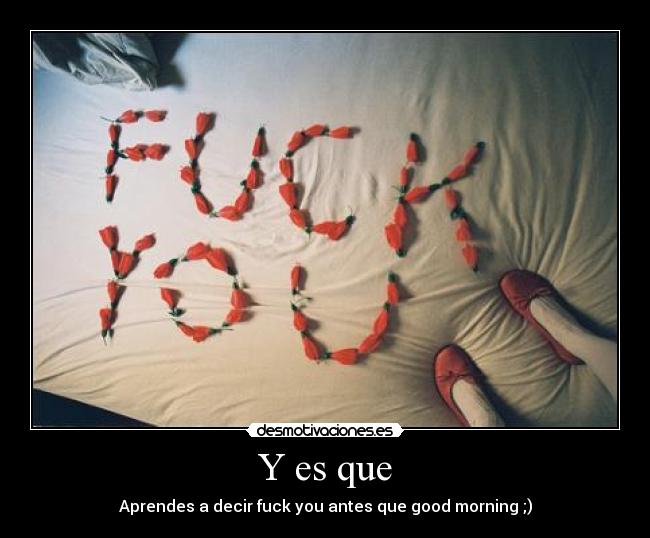 Y es que - Aprendes a decir fuck you antes que good morning ;)