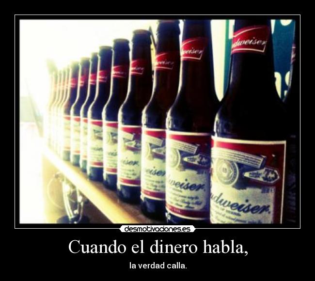 Cuando el dinero habla, - la verdad calla.
