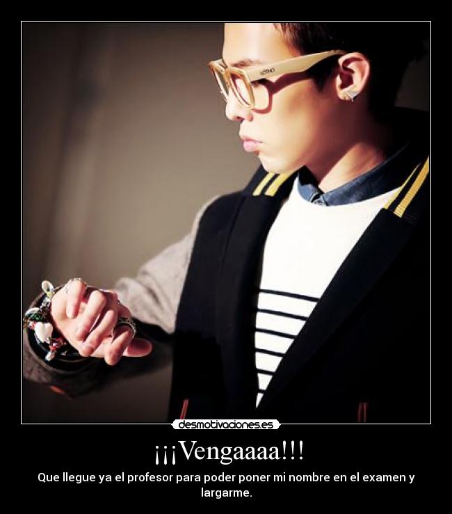 ¡¡¡Vengaaaa!!! - Que llegue ya el profesor para poder poner mi nombre en el examen y largarme.