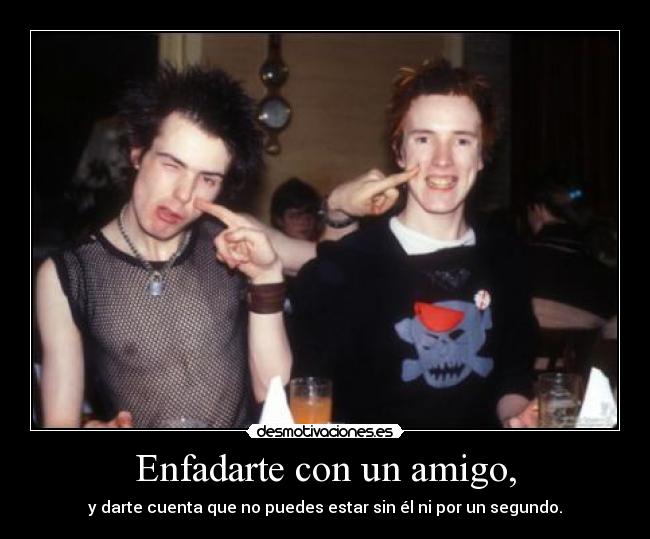 Enfadarte con un amigo, -
