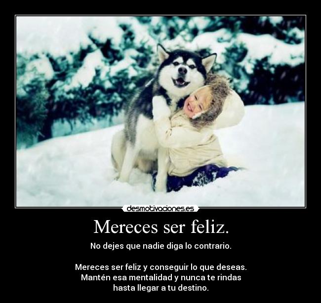 Mereces ser feliz. -