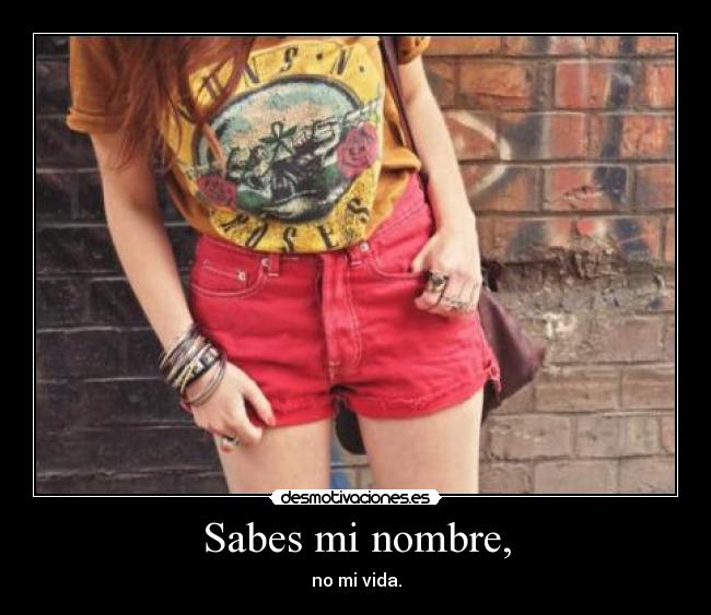 Sabes mi nombre, - no mi vida.