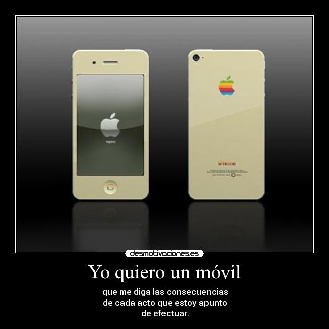 Yo quiero un móvil - que me diga las consecuencias
de cada acto que estoy apunto
de efectuar.