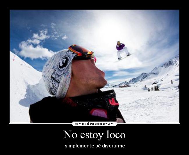 No estoy loco - simplemente sé divertirme