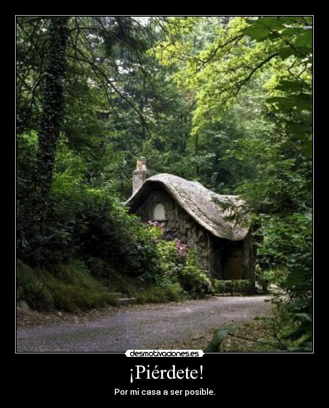 ¡Piérdete! - Por mi casa a ser posible.