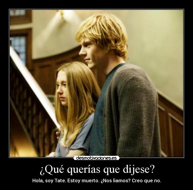 ¿Qué querías que dijese? - Hola, soy Tate. Estoy muerto. ¿Nos liamos? Creo que no.