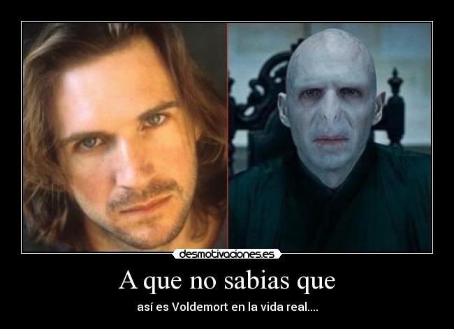 A que no sabias que - así es Voldemort en la vida real....