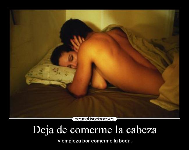 Deja de comerme la cabeza -