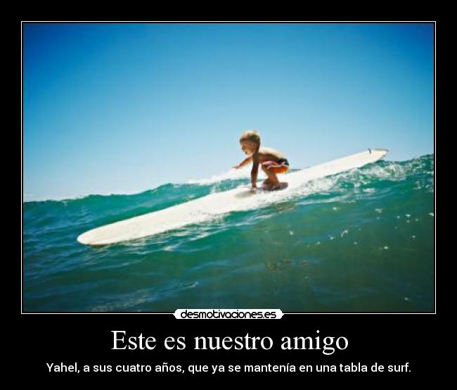 Este es nuestro amigo - Yahel, a sus cuatro años, que ya se mantenía en una tabla de surf.