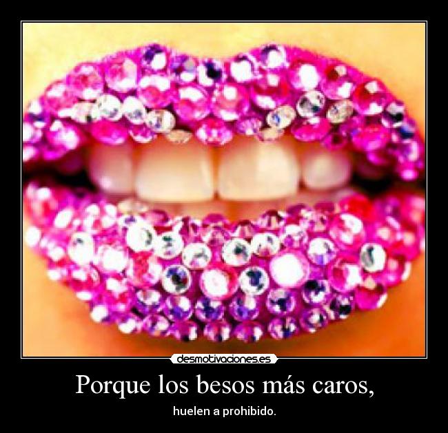Porque los besos más caros, - huelen a prohibido.