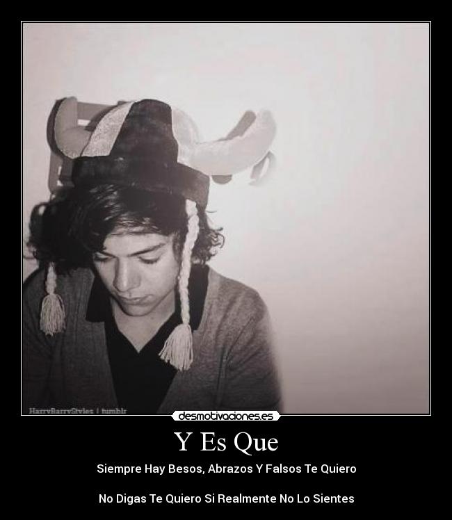 Y Es Que - Siempre Hay Besos, Abrazos Y Falsos Te Quiero
No Digas Te Quiero Si Realmente No Lo Sientes