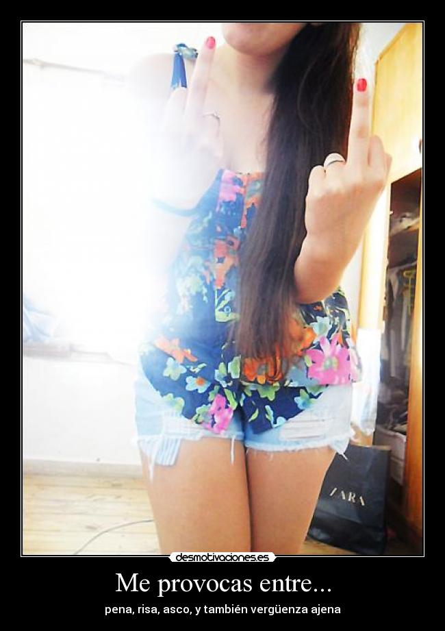 Me provocas entre... - pena, risa, asco, y también vergüenza ajena