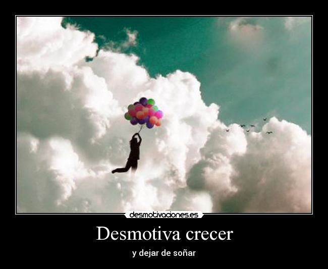 Desmotiva crecer - y dejar de soñar