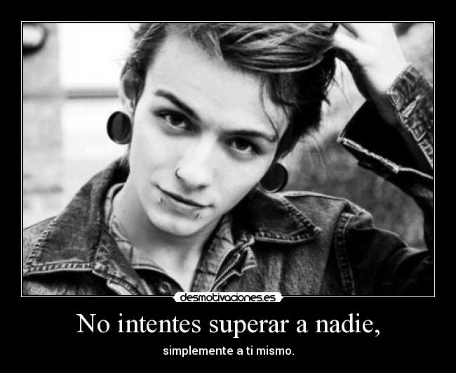 No intentes superar a nadie, - 