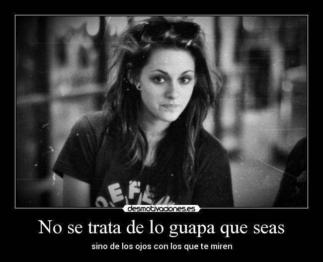 No se trata de lo guapa que seas - sino de los ojos con los que te miren