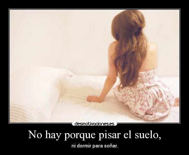 No hay porque pisar el suelo, - 