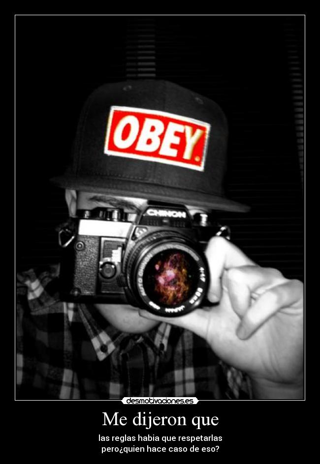 Me dijeron que - las reglas habia que respetarlas
pero¿quien hace caso de eso?