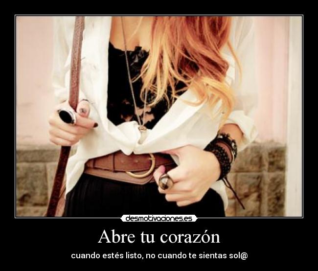 Abre tu corazón - cuando estés listo, no cuando te sientas sol@