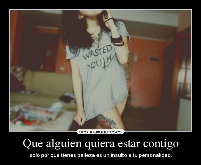 Que alguien quiera estar contigo -