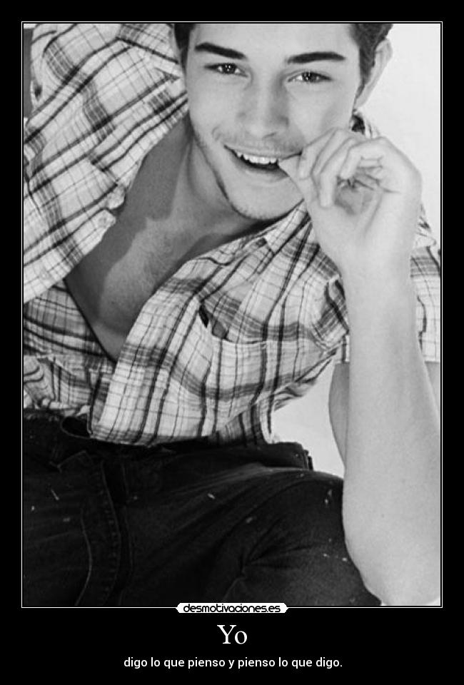 Yo - digo lo que pienso y pienso lo que digo.