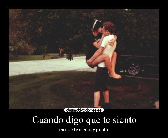 Cuando digo que te siento - es que te siento y punto