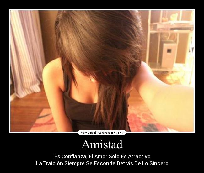 Amistad - Es Confianza, El Amor Solo Es Atractivo
La Traición Siempre Se Esconde Detrás De Lo Sincero