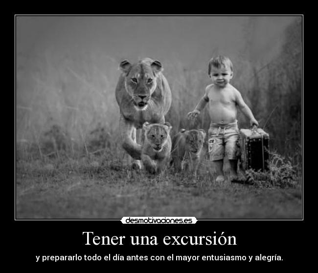 Tener una excursión - y prepararlo todo el día antes con el mayor entusiasmo y alegría.