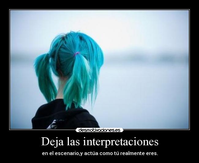 Deja las interpretaciones -