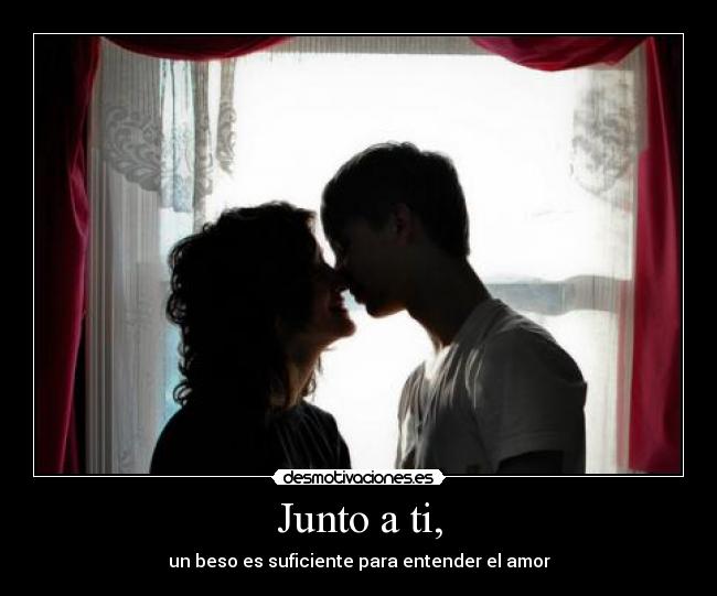 Junto a ti, - un beso es suficiente para entender el amor