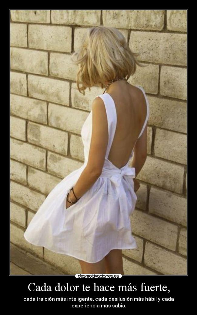 Cada dolor te hace más fuerte, - 